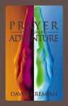 Prayer: the Great Adventure by David Jeremiah