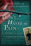 Don't Waste the Pain: Learning to Grow Through Suffering by David Lyons and Linda Lyons Richardson
