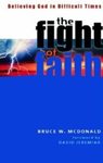 The Fight of Faith: Believing God in Difficult Times by Bruce McDonald