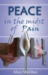 Peace in the Midst of Pain: A Biblical Perspective on Pain and Suffering by Alice McGhee