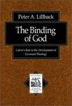 The Binding of God: Calvin's Role in the Development of Covenant Theology by Peter A. Lillback