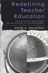 Redefining Teacher Education: The Theories of Jerome Bruner and the Practice of Training Teachers by Diane (DeNicola) Orlofsky