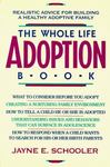 The Whole Life Adoption Book: Realistic Advice for Building a Healthy Adoptive Family by Jayne (Eberling) Schooler