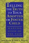 Telling the Truth to Your Adopted or Foster Child: Making Sense of the Past by Betsy E. Keefer and Jayne (Eberling) Schooler