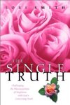 The Single Truth: Challenging the Misconceptions of Singleness with God's Consuming Truth by Lori Smith