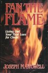 Fan the Flame: Living Out Your First Love for Christ by Joseph M. Stowell
