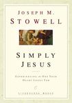 Simply Jesus : Experiencing the One Your Heart Longs For by Joseph M. Stowell