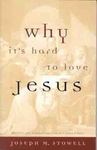 Loving Christ: Why it's Hard to Love Jesus by Joseph M. Stowell