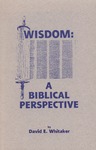 Wisdom: A Biblical Perspective by David E. Whitaker