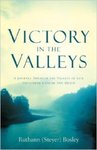 Victory in the Valleys: A Journey Through the Valleys of Life Including Cancer & Death by Ruthann (Steyer) Bosley
