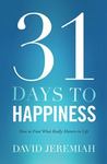31 Days to Happiness: How to Find What Really Matters in Life by David Jeremiah