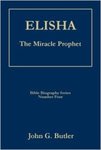 Elisha: The Miracle Prophet by John G. Butler