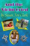 And the Violin Cried by Susan Joy Clark