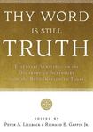 Thy Word Is Still Truth: Essential Writings on the Doctrine of Scripture from the Reformation to Today by Peter A. Lillback and Richard B. Gaffin Jr.