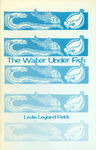 The Water Under Fish by Leslie (Leyland) Fields
