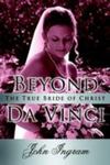 Beyond Da Vinci: The True Bride of Christ by John Ingram