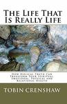 The Life That is Really Life: How Biblical Truth can Transform Your Spiritual, Emotional, Physical and Relational Health