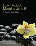 Latent Variable Modeling Using R: A Step-by-Step Guide by A. Alexander Beaujean