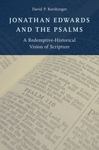 Jonathan Edwards and the Psalms: A Redemptive-Historical Vision of Scripture by David P. Barshinger