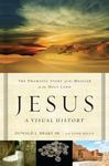 Jesus, A Visual History: The Dramatic Story of the Messiah in the Holy Land by Donald L. Brake Sr.
