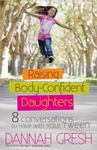 Raising Body-Confident Daughters: 8 Conversations to Have with Your Tween by Dannah (Barker) Gresh