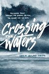 Crossing the Waters: Following Jesus through the Storms, the Fish, the Doubt, and the Seas by Leslie (Leyland) Fields