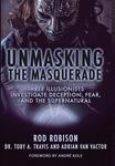 Unmasking the Masquerade: Three Illusionists Investigate Deception, Fear, and the Supernatural by Rod Robison, Toby A. Travis, and Adrian Van Vactor