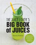 The Juice Lover's Big Book of Juices: 425 Recipes for Super Nutritious and Crazy Delicious Juices by Vanessa (Lindeman) Simkins