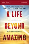A Life Beyond Amazing Study Guide: 9 Decisions That Will Transform Your Life Today by David Jeremiah