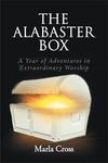 The Alabaster Box: A Year of Adventures in Extraordinary Worship by Marla (Waddle) Cross