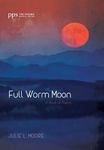 Full Worm Moon: A Book of Poems by Julie (Stackhouse) Moore