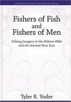 Fishers of Fish and Fishers of Men: Fishing Imagery in the Hebrew Bible and the Ancient Near East by Tyler R. Yoder