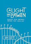 Caught In Between: Engage Your Preteens Before They Check Out by Dan Scott