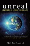 unreal: Adventures of a Family's Global Life by Philip McDonald