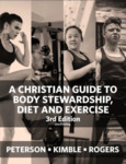 A Christian Guide to Body Stewardship, Diet and Exercise - 3rd Edition, 2nd Printing by David D. Peterson, Jeremy M. Kimble, Trent A. Rogers, and Cam Davis
