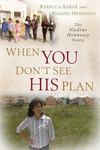 When You Don't See His Plan: The Nadine Hennesey Story by Rebecca Baker and Nadine (Terrill) Hennesey