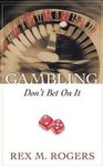Gambling: Don't Bet on It by Rex M. Rogers