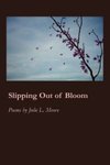 Slipping Out of Bloom by Julie L. Moore