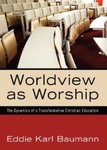 Worldview as Worship: The Dynamics of a Transformative Christian Education