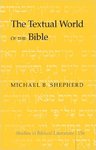 The Textual World of the Bible by Michael B. Shepherd
