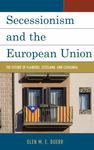 Secessionism and the European Union: The Future of Flanders, Scotland, and Catalonia by Glen M.E. Duerr