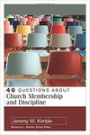 40 Questions About Church Membership and Discipline by Jeremy M. Kimble