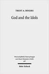 God and the Idols: Representations of God in 1 Corinthians 8-10 by Trent A. Rogers