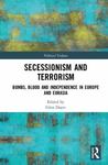 Secessionism and Terrorism: Bombs, Blood and Independence in Europe and Eurasia