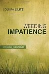 Weeding Impatience: Growing in Patience by Louima Lilite