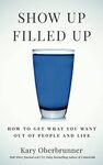 Show Up Filled Up: How to Get What You Want Out of People and Life
