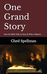 One Grand Story: How the Bible Tells its Story and Why It Matters by Ched E. Spellman