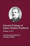 <em>Selected Writings of James Madison Pendleton</em>, compiled and edited by Thomas White by Cedarville University