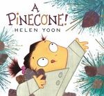 Review of <em>A Pinecone!</em> by Helen Yoon by Lauren Crider