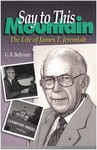 Say to This Mountain: The Life of James T. Jeremiah by Gregory Kenneth Belliveau
